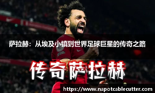 萨拉赫：从埃及小镇到世界足球巨星的传奇之路