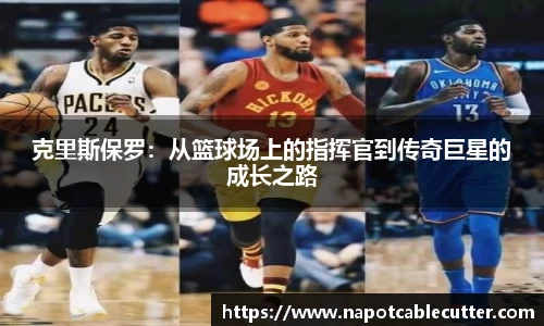 克里斯保罗：从篮球场上的指挥官到传奇巨星的成长之路