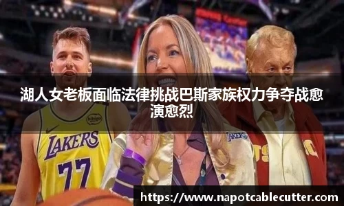 湖人女老板面临法律挑战巴斯家族权力争夺战愈演愈烈