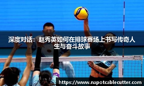 深度对话：赵秀英如何在排球赛场上书写传奇人生与奋斗故事